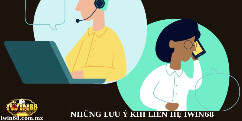 Một số lưu ý khi liên hệ Iwin68 để được hỗ trợ nhanh chóng